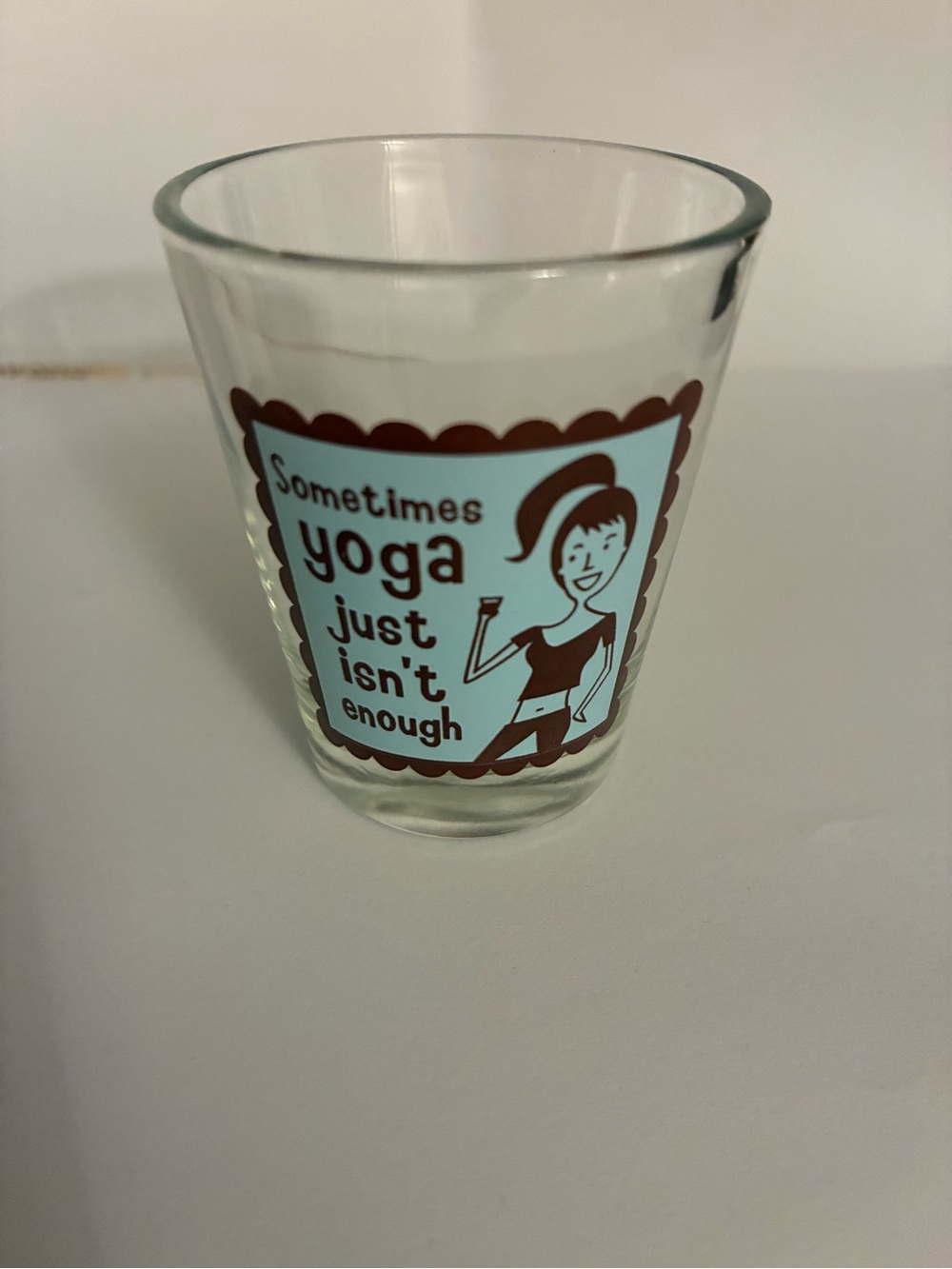 Novelty Shot Glass - "Sometimes Yoga Just Isn't Enough"